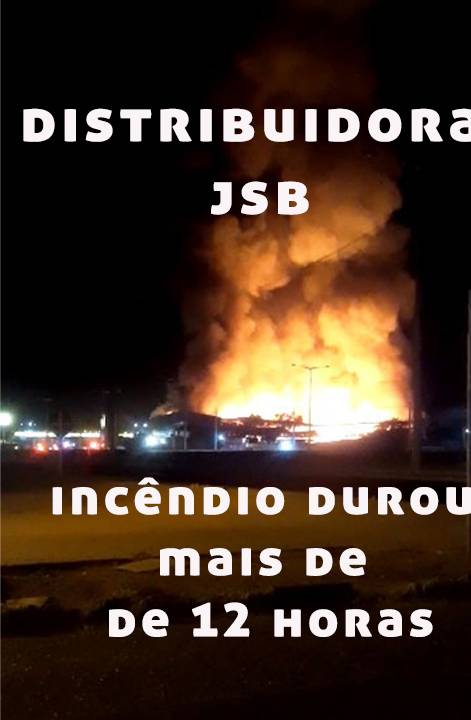 Mais de 12 horas de incêndio consumiram depósito da JSB Distribuidora